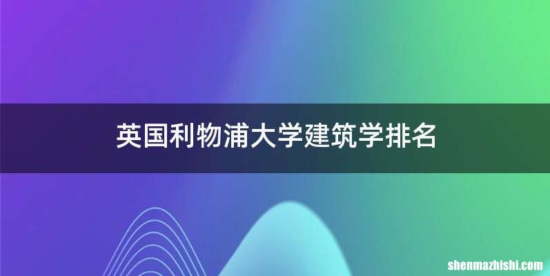 英国利物浦大学建筑学排名