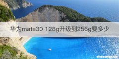 华为mate30 128g升级到256g要多少