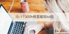 i5-11300h核显能玩lol吗