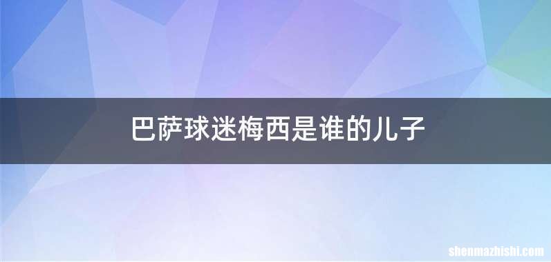 巴萨球迷梅西是谁的儿子