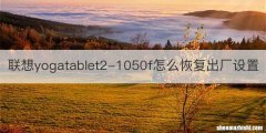 联想yogatablet2-1050f怎么恢复出厂设置