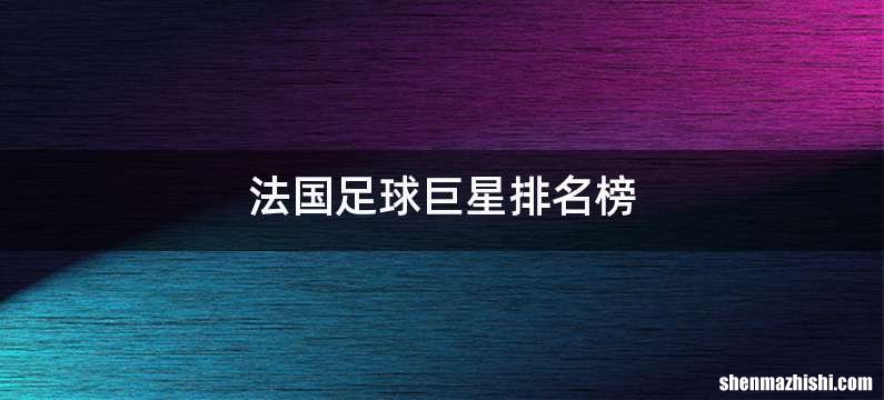 法国足球巨星排名榜