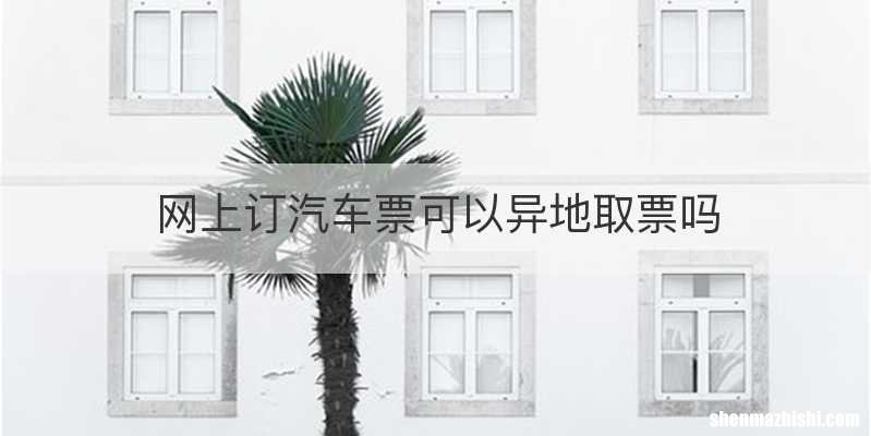 网上订汽车票可以异地取票吗
