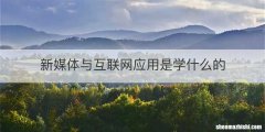 新媒体与互联网应用是学什么的