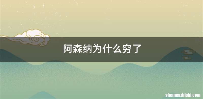 阿森纳为什么穷了