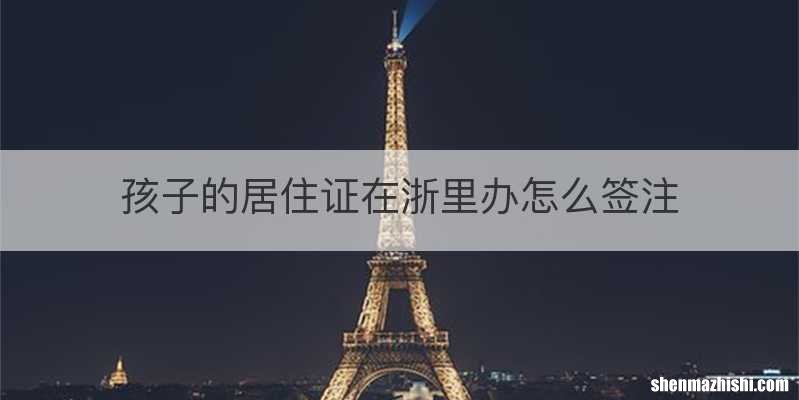 孩子的居住证在浙里办怎么签注