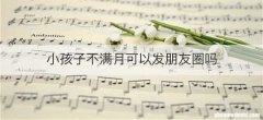小孩子不满月可以发朋友圈吗