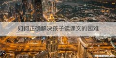 如何正确解决孩子读课文的困难