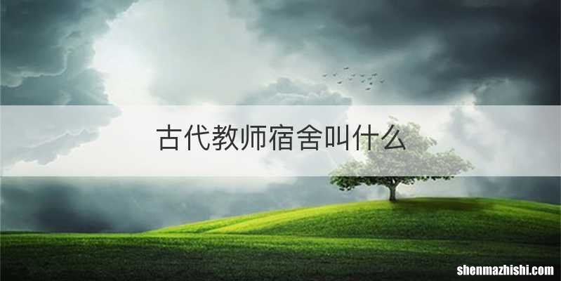 古代教师宿舍叫什么