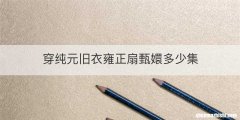 穿纯元旧衣雍正扇甄嬛多少集