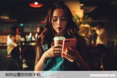 如何设置您的新手机，一步步完成新手机设置