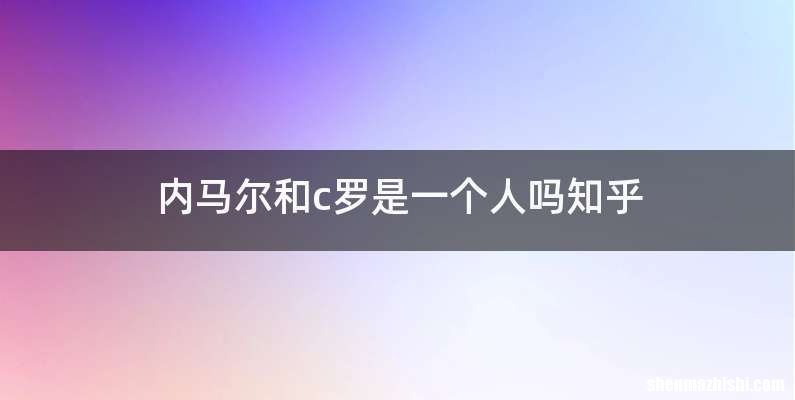 内马尔和c罗是一个人吗知乎