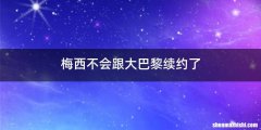 梅西不会跟大巴黎续约了