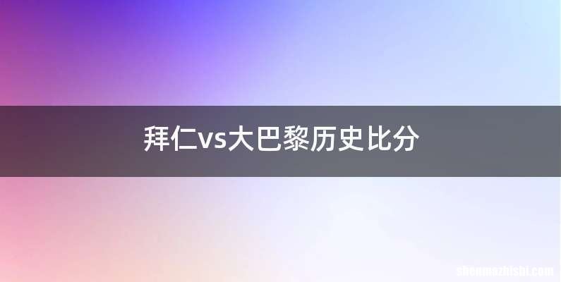 拜仁vs大巴黎历史比分