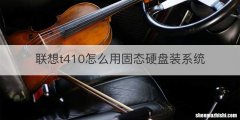 联想t410怎么用固态硬盘装系统