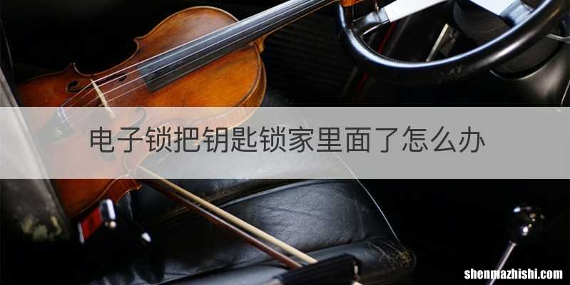 电子锁把钥匙锁家里面了怎么办