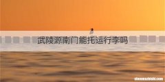 武陵源南门能托运行李吗