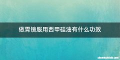 做胃镜服用西甲硅油有什么功效