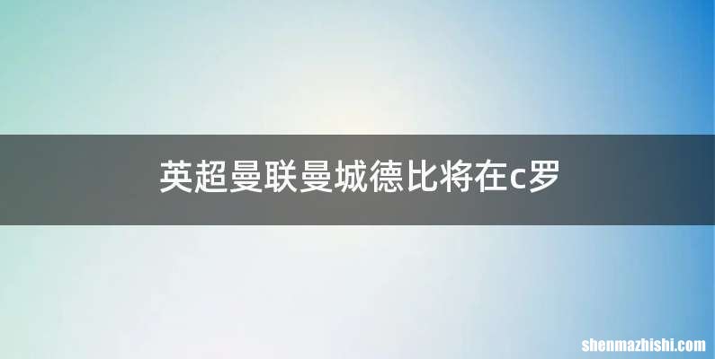 英超曼联曼城德比将在c罗