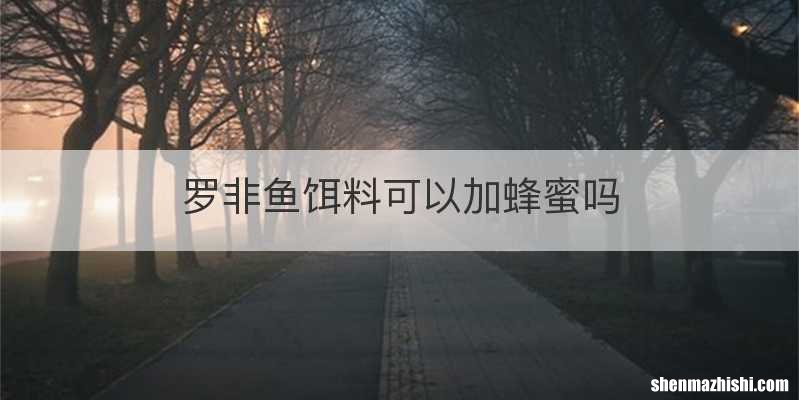 罗非鱼饵料可以加蜂蜜吗
