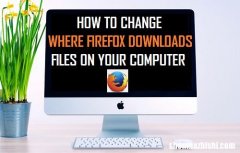 火狐浏览器文件下载设置  如何更改Firefox下载位置