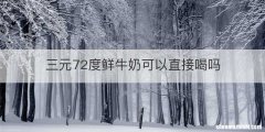 三元72度鲜牛奶可以直接喝吗