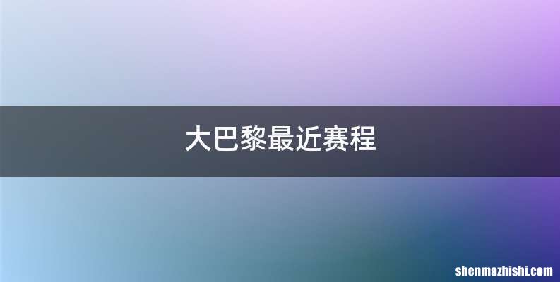 大巴黎最近赛程