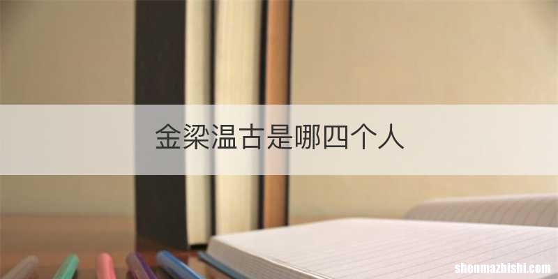 金梁温古是哪四个人