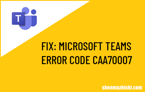 微软 修复MicrosoftTeams错误代码Caa70007
