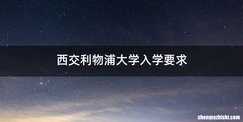 西交利物浦大学入学要求