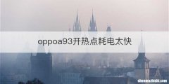 oppoa93开热点耗电太快