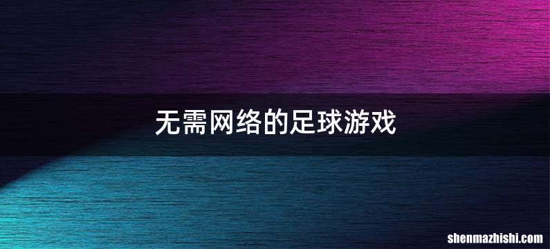 无需网络的足球游戏