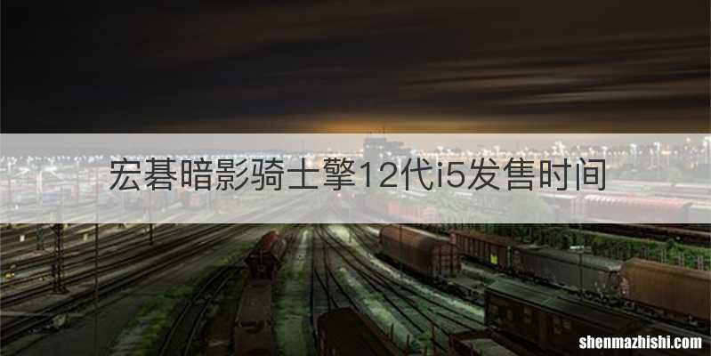 宏碁暗影骑士擎12代i5发售时间