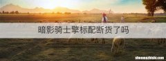 暗影骑士擎标配断货了吗