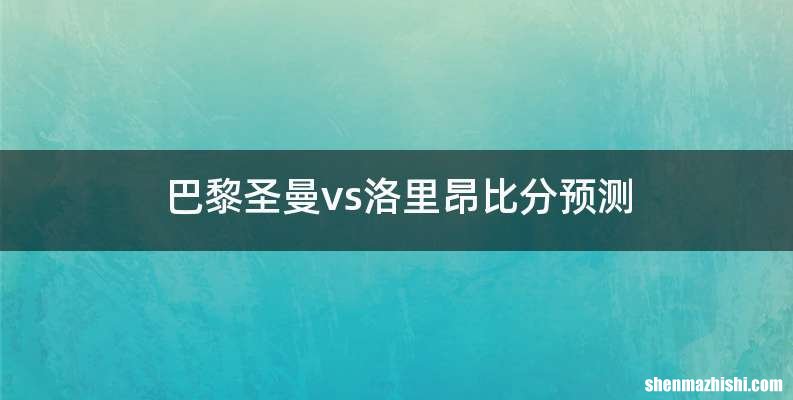 巴黎圣曼vs洛里昂比分预测
