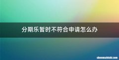 分期乐暂时不符合申请怎么办