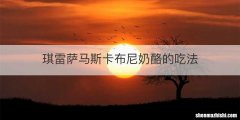 琪雷萨马斯卡布尼奶酪的吃法