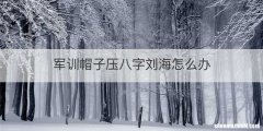 军训帽子压八字刘海怎么办