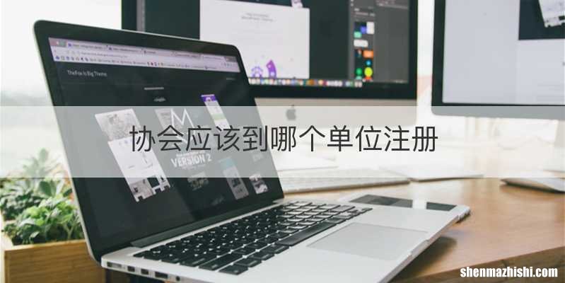协会应该到哪个单位注册