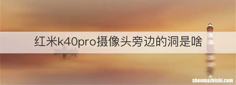 红米k40pro摄像头旁边的洞是啥