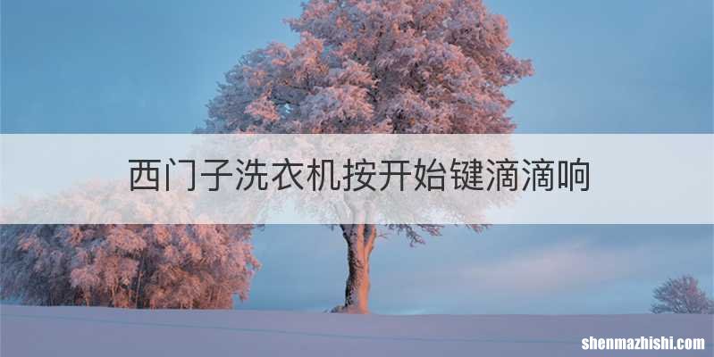 西门子洗衣机按开始键滴滴响
