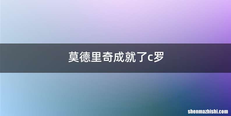 莫德里奇成就了c罗