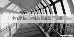 摩托罗拉g50强制恢复出厂设置