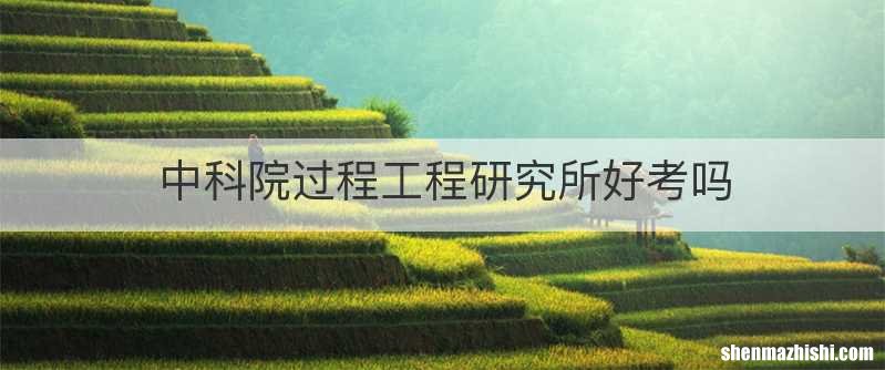 中科院过程工程研究所好考吗