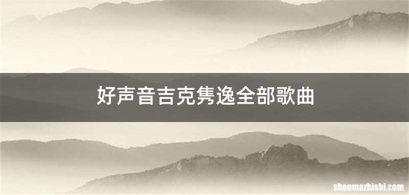 好声音吉克隽逸全部歌曲