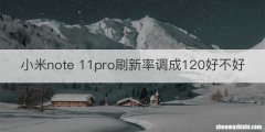小米note 11pro刷新率调成120好不好