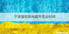 宁波骆驼欧尚超市营业时间
