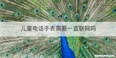 儿童电话手表需要一直联网吗