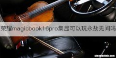 荣耀magicbook16pro集显可以玩永劫无间吗
