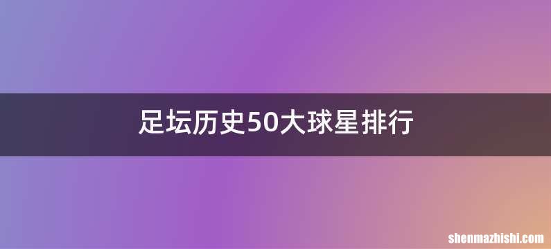 足坛历史50大球星排行